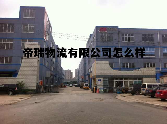 九车物流有限责任公司靠谱吗，帝瑞物流有限公司怎么样